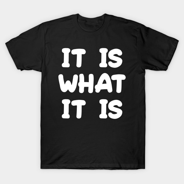 It Is What It Is T-Shirt by aesthetice1